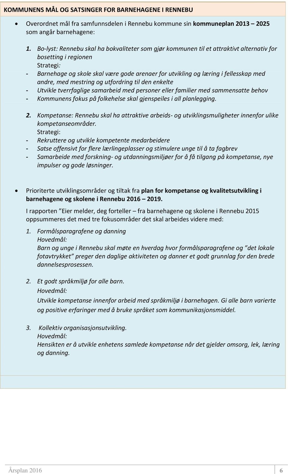 fellesskap med andre, med mestring og utfordring til den enkelte - Utvikle tverrfaglige samarbeid med personer eller familier med sammensatte behov - Kommunens fokus på folkehelse skal gjenspeiles i