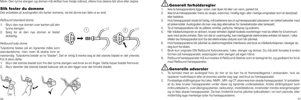 Sørg for at den nye domen er festet skikkelig. 1 2 ReSound tulip dome Tulipdome festes på en lignende måte som standarddome, men noen få ekstra trinn er nødvendig. Tulipdome består av to "blader".