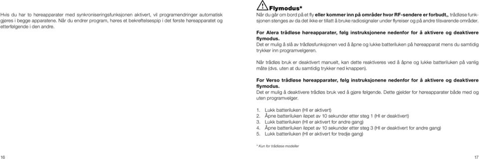 i Flymodus* Når du går om bord på et fly eller kommer inn på områder hvor RF-sendere er forbudt,, trådløse funksjonen stenges av da det ikke er tillatt å bruke radiosignaler under flyreiser og på