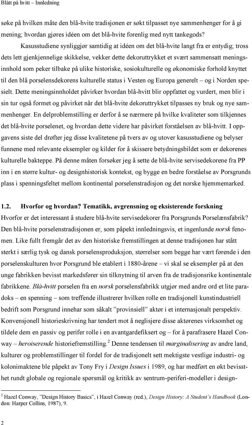 tilbake på ulike historiske, sosiokulturelle og økonomiske forhold knyttet til den blå porselensdekorens kulturelle status i Vesten og Europa generelt og i Norden spesielt.