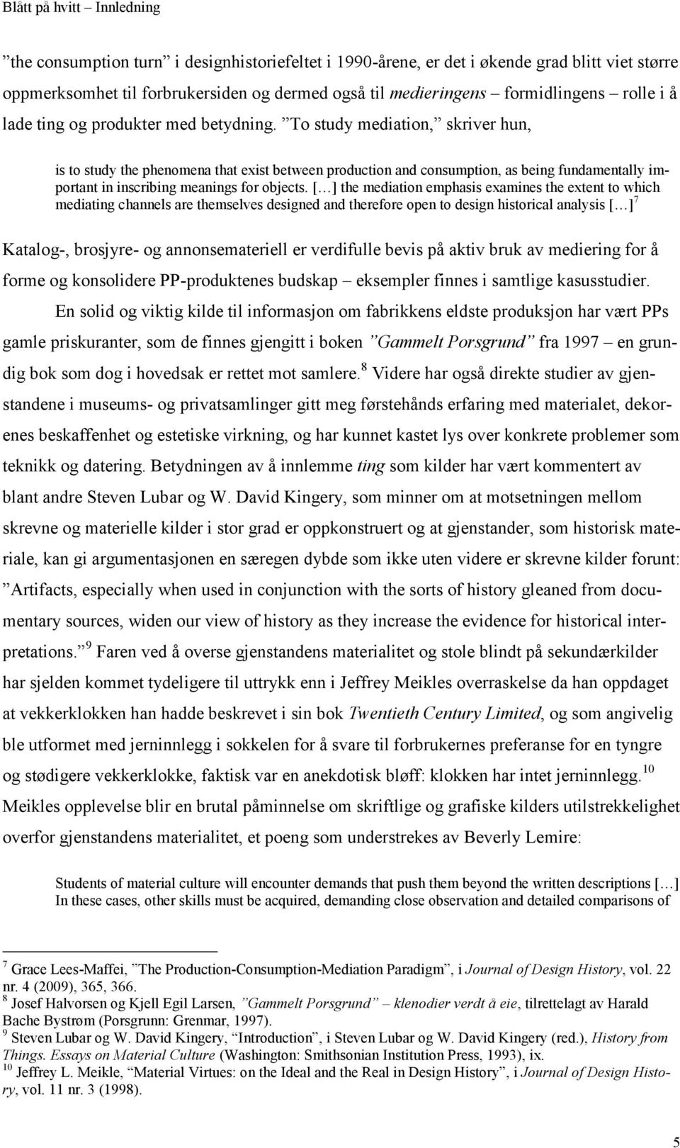 To study mediation, skriver hun, is to study the phenomena that exist between production and consumption, as being fundamentally important in inscribing meanings for objects.