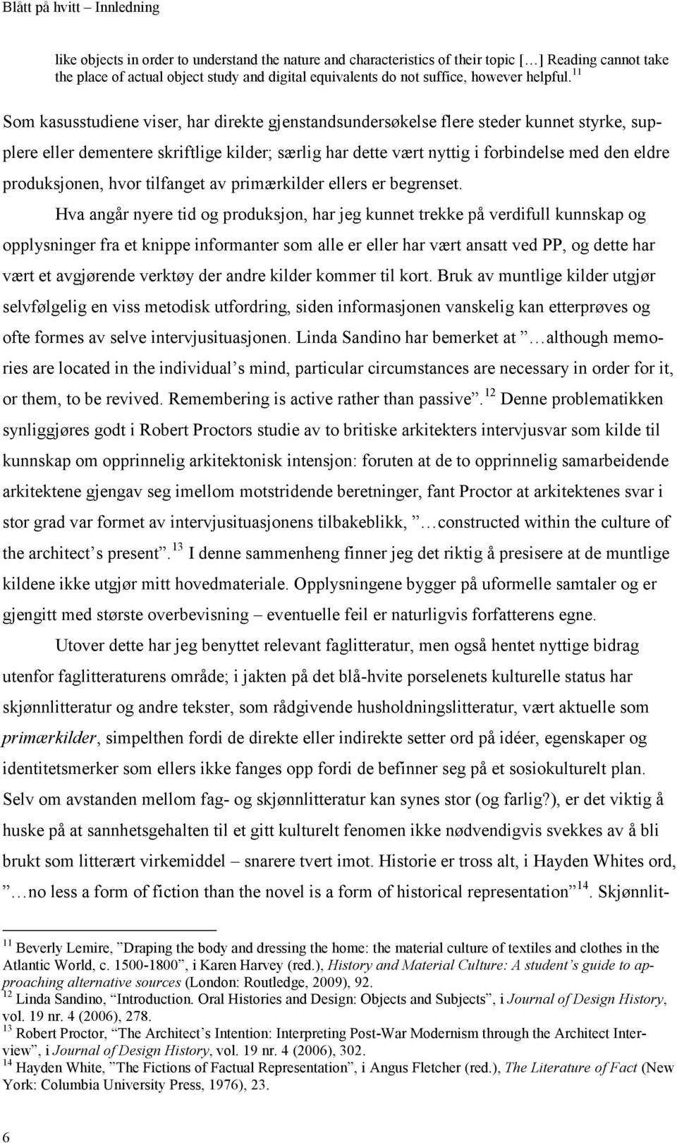 11 Som kasusstudiene viser, har direkte gjenstandsundersøkelse flere steder kunnet styrke, supplere eller dementere skriftlige kilder; særlig har dette vært nyttig i forbindelse med den eldre