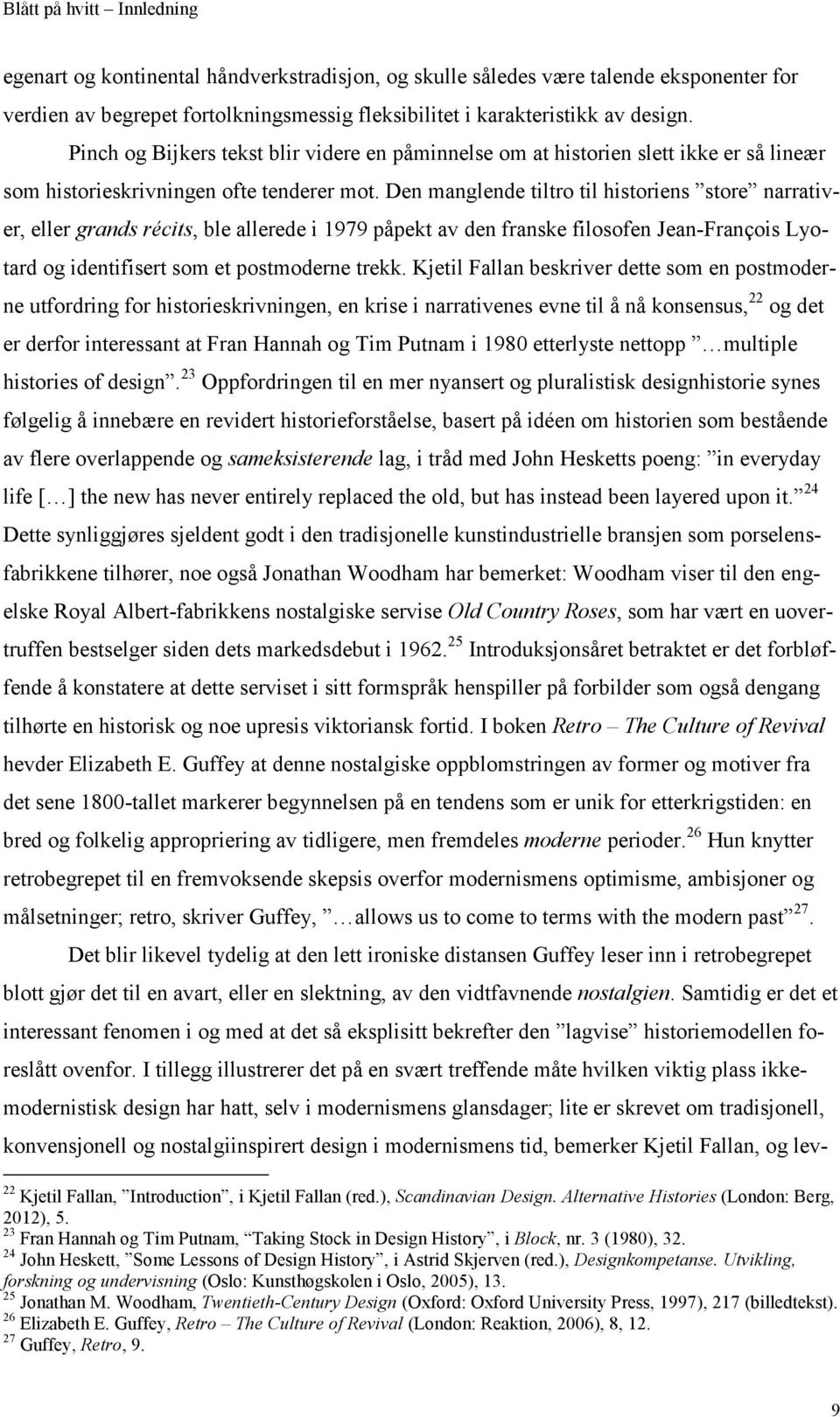 Den manglende tiltro til historiens store narrativer, eller grands récits, ble allerede i 1979 påpekt av den franske filosofen Jean-François Lyotard og identifisert som et postmoderne trekk.