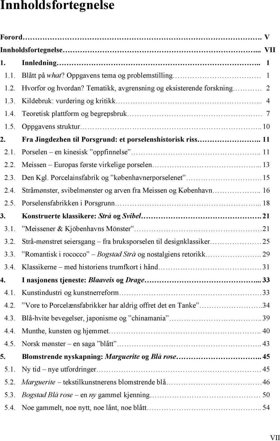 Fra Jingdezhen til Porsgrund: et porselenshistorisk riss.. 11 2.1. Porselen en kinesisk oppfinnelse.. 11 2.2. Meissen Europas første virkelige porselen... 13 2.3. Den Kgl.