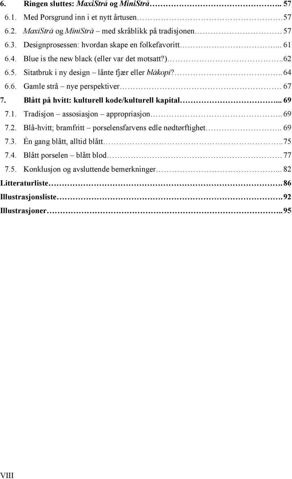 67 7. Blått på hvitt: kulturell kode/kulturell kapital... 69 7.1. Tradisjon assosiasjon appropriasjon.. 69 7.2. Blå-hvitt; bramfritt porselensfarvens edle nødtørftighet.. 69 7.3.