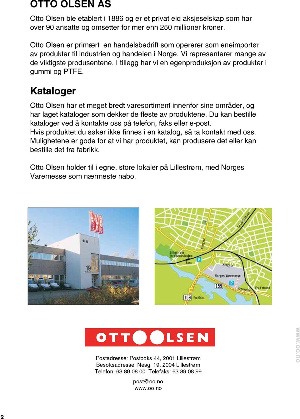 I tillegg har vi en egenproduksjon av produkter i gummi og PTFE. Kataloger Otto Olsen har et meget bredt varesortiment innenfor sine områder, og har laget kataloger som dekker de fleste av produktene.