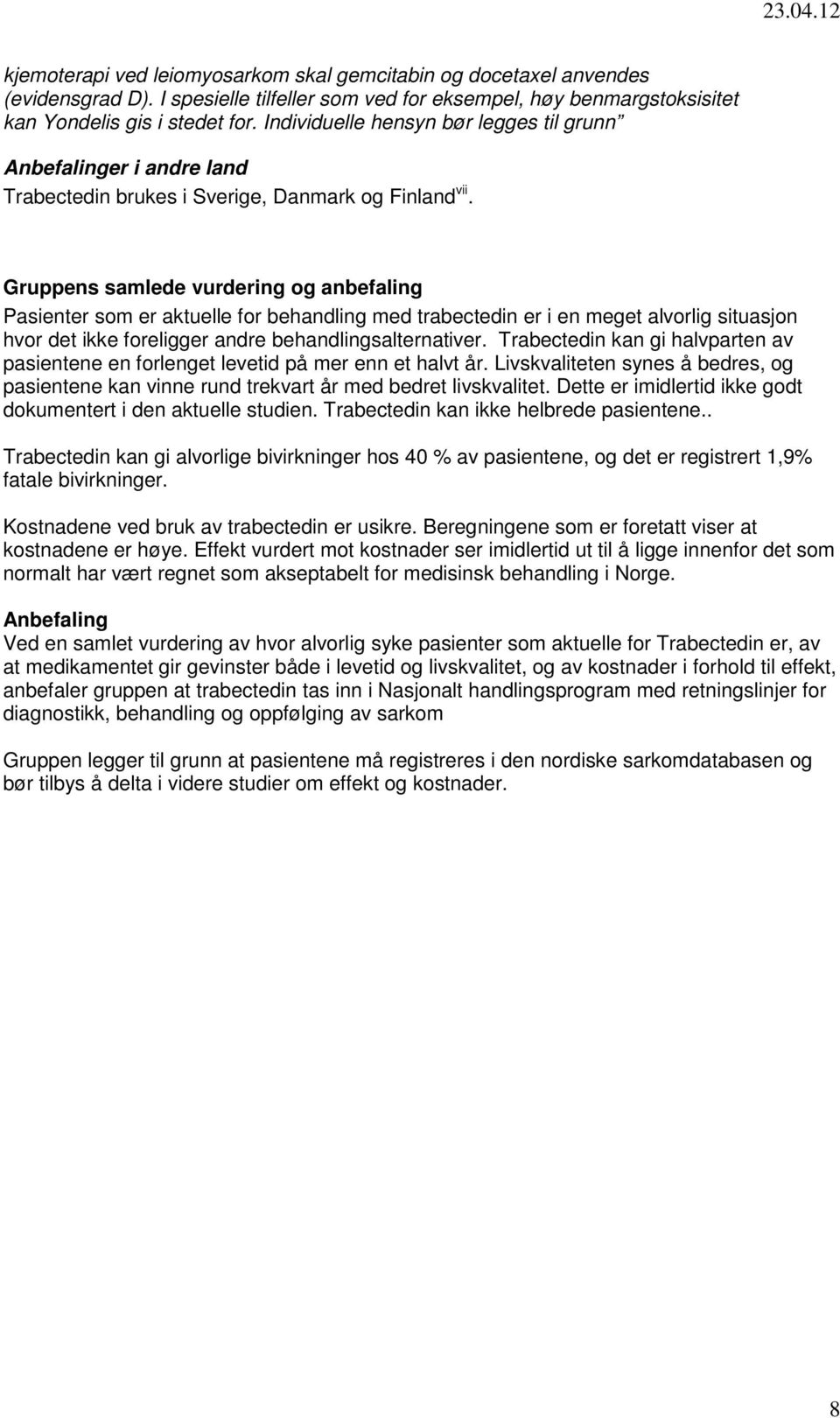 Gruppens samlede vurdering og anbefaling Pasienter som er aktuelle for behandling med trabectedin er i en meget alvorlig situasjon hvor det ikke foreligger andre behandlingsalternativer.