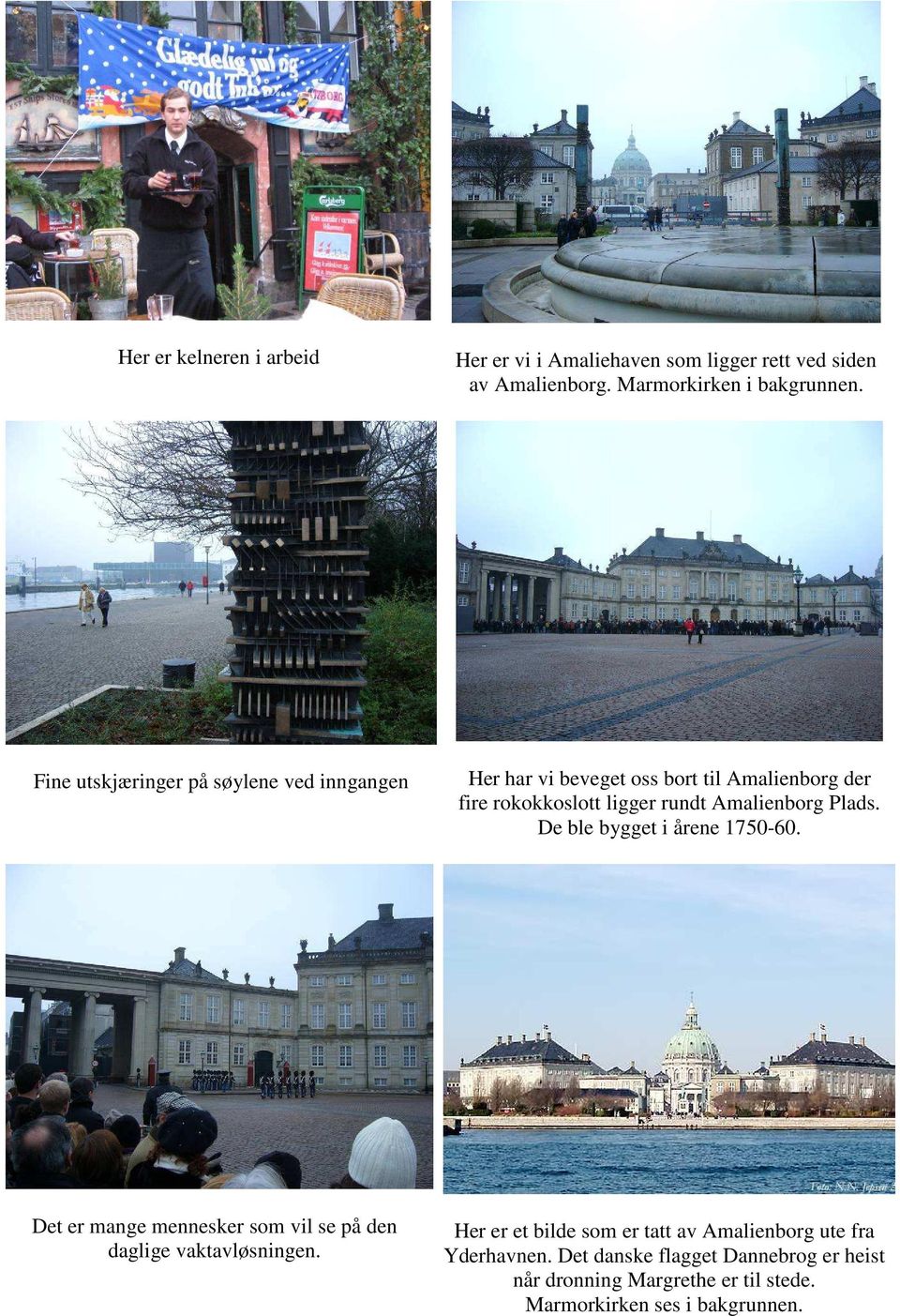 Amalienborg Plads. De ble bygget i årene 1750-60. Det er mange mennesker som vil se på den daglige vaktavløsningen.