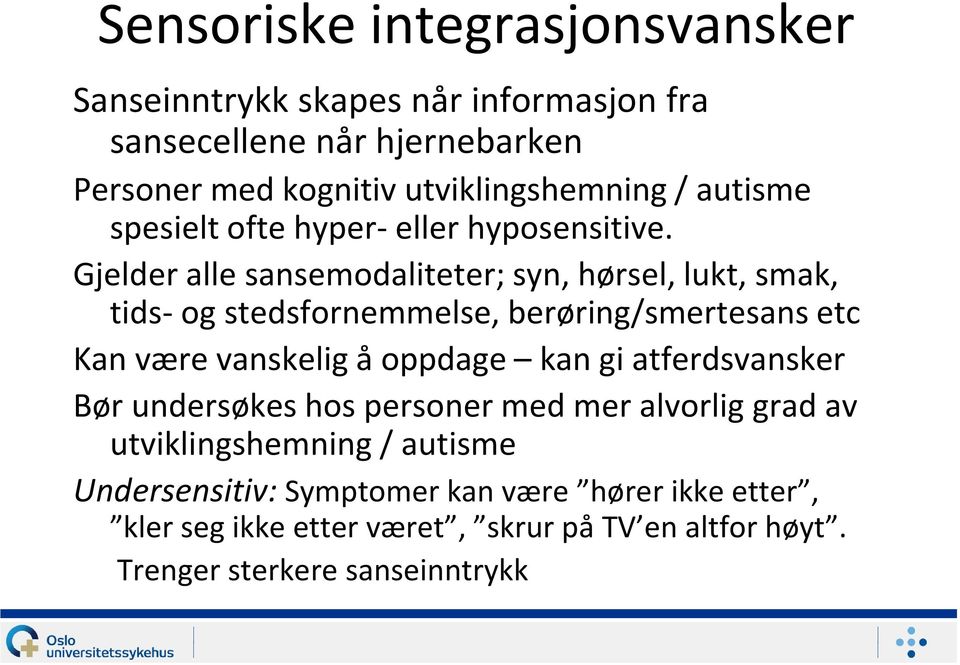 Gjelder alle sansemodaliteter; syn, hørsel, lukt, smak, tids- og stedsfornemmelse, berøring/smertesans etc Kan være vanskelig å oppdage kan gi