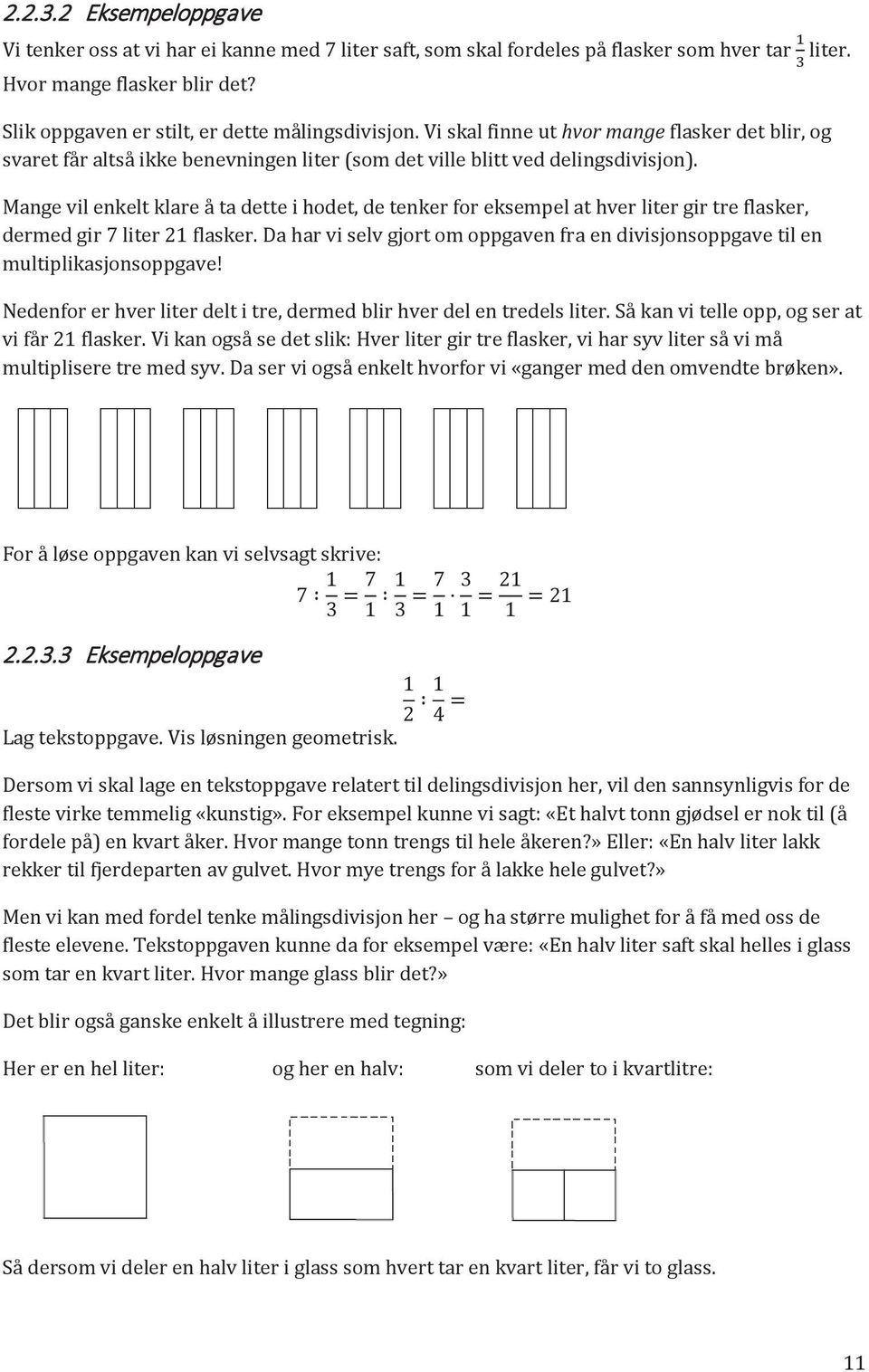 Mange vil enkelt klare å ta dette i hodet, de tenker for eksempel at hver liter gir tre flasker, dermed gir 7 liter 21 flasker.