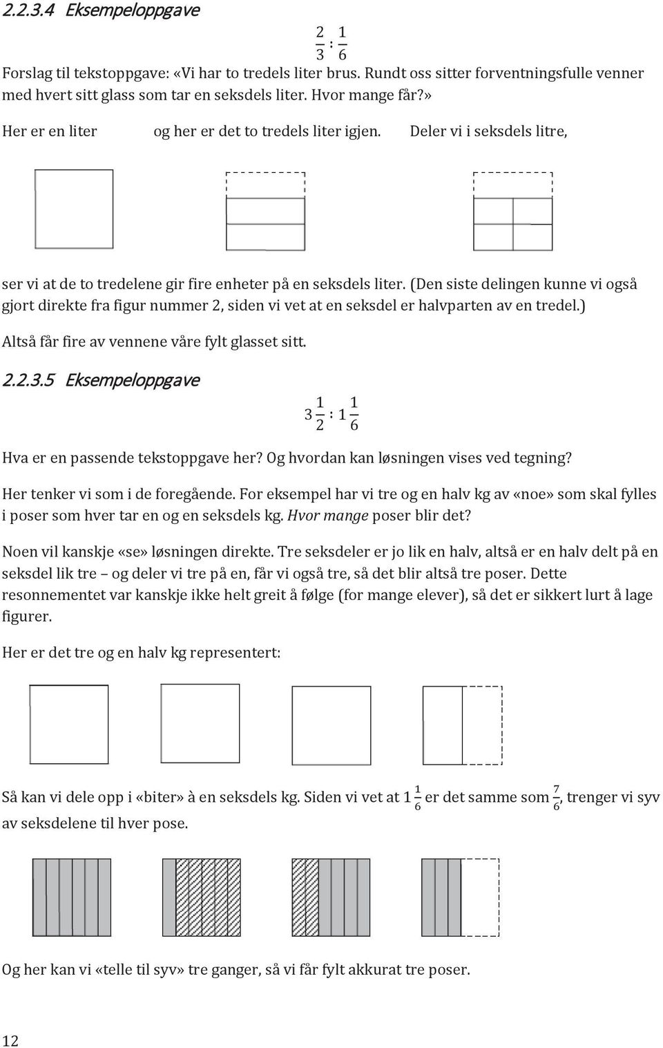 (Den siste delingen kunne vi også gjort direkte fra figur nummer 2, siden vi vet at en seksdel er halvparten av en tredel.) Altså får fire av vennene våre fylt glasset sitt. 2.2.3.