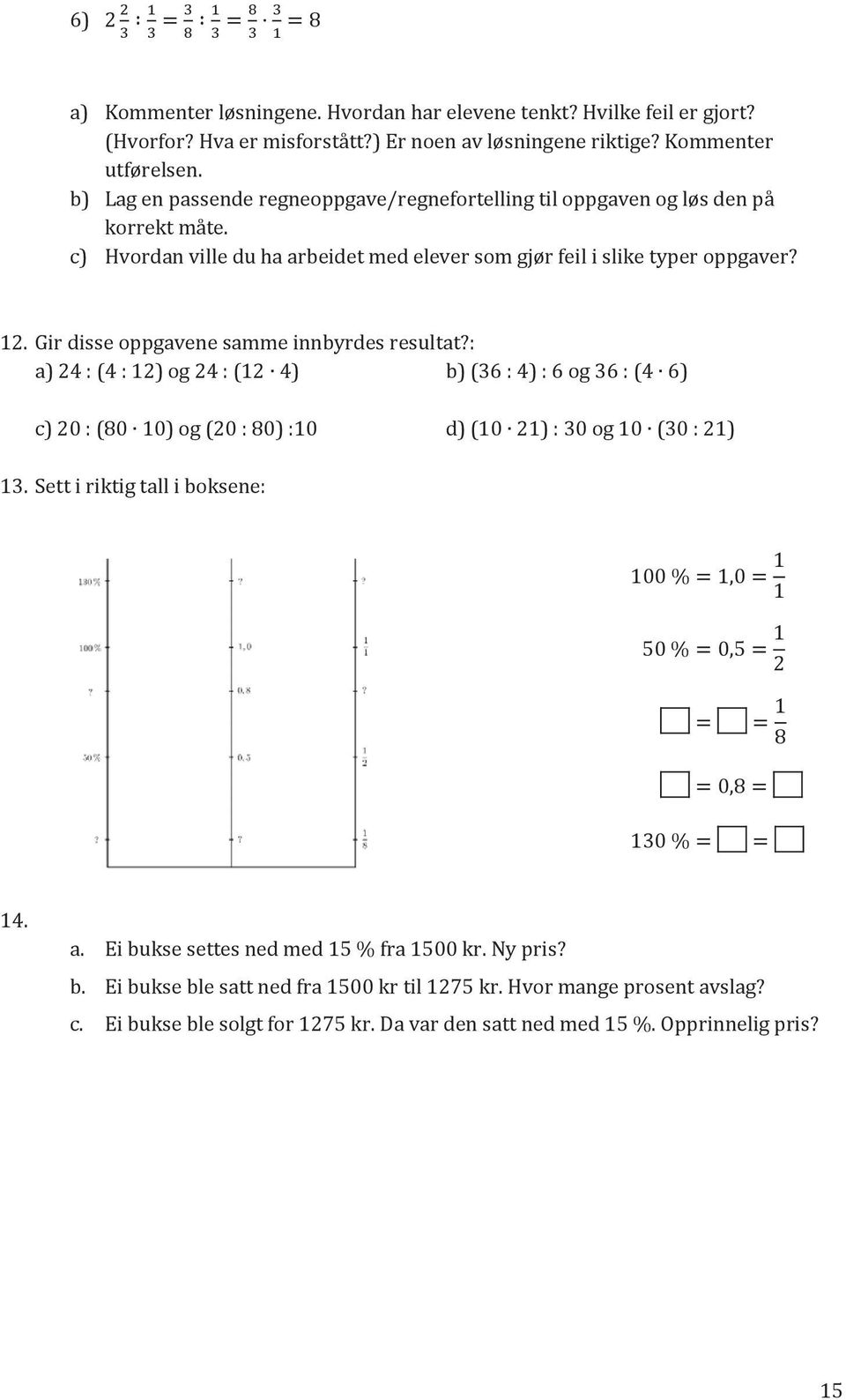 Gir disse oppgavene samme innbyrdes resultat?: a) 24 : (4 : 12) og 24 : (12 4) b) (36 : 4) : 6 og 36 : (4 6) c) 20 : (80 10) og (20 : 80) :10 d) (10 21) : 30 og 10 (30 : 21) 13.