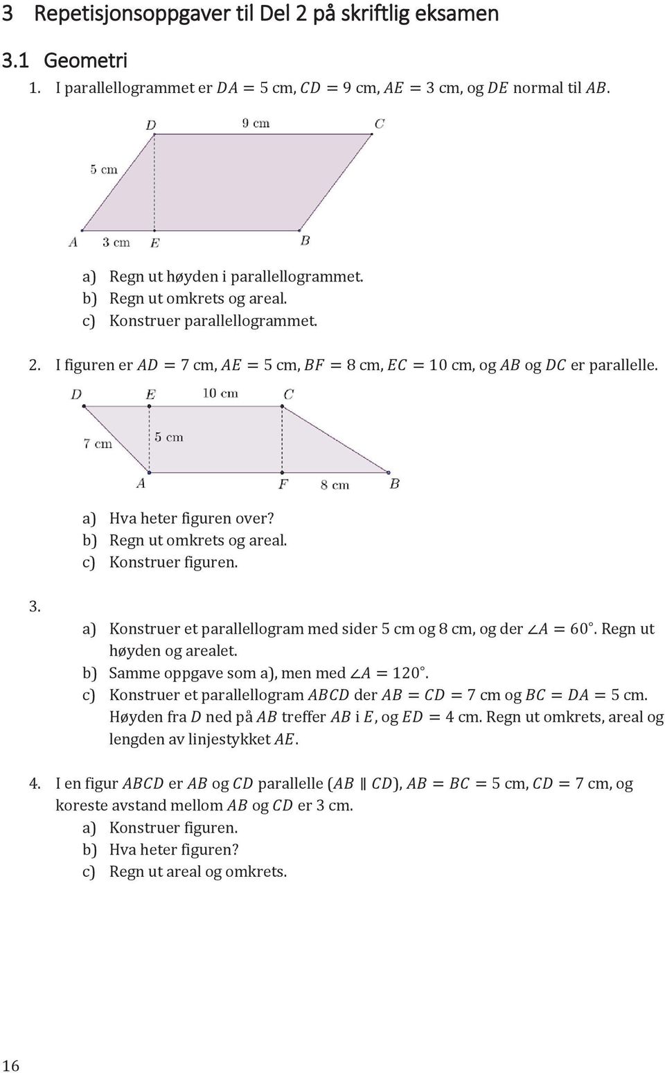 a) Konstruer et parallellogram med sider 5 cm og 8 cm, og der =60. Regn ut høyden og arealet. b) Samme oppgave som a), men med =120. c) Konstruer et parallellogram der = =7 cm og = =5 cm.