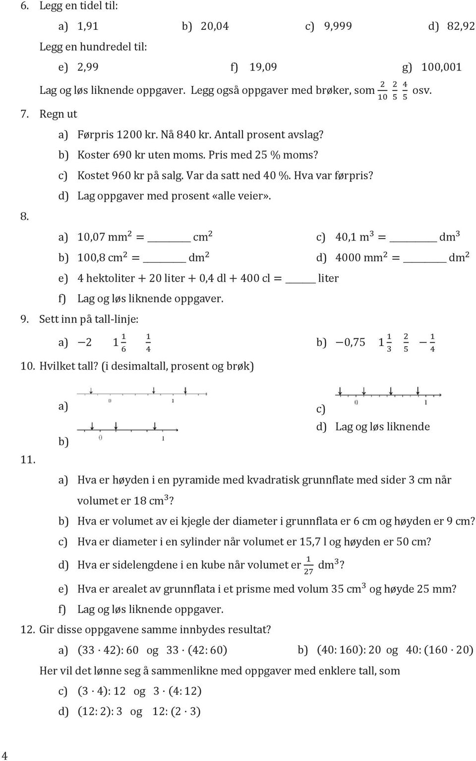 d) Lag oppgaver med prosent «alle veier». 8. a) 10,07 mm = cm c) 40,1 m = dm b) 100,8 cm = dm d) 4000 mm = dm e) 4 hektoliter + 20 liter + 0,4 dl + 400 cl = liter f) Lag og løs liknende oppgaver. 9.