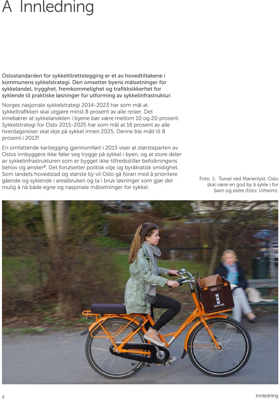 Norges nasjonale sykkelstrategi 2014-2023 har som mål at sykkeltrafikken skal utgjøre minst 8 prosent av alle reiser. Det innebærer at sykkelandelen i byene bør være mellom 10 og 20 prosent.