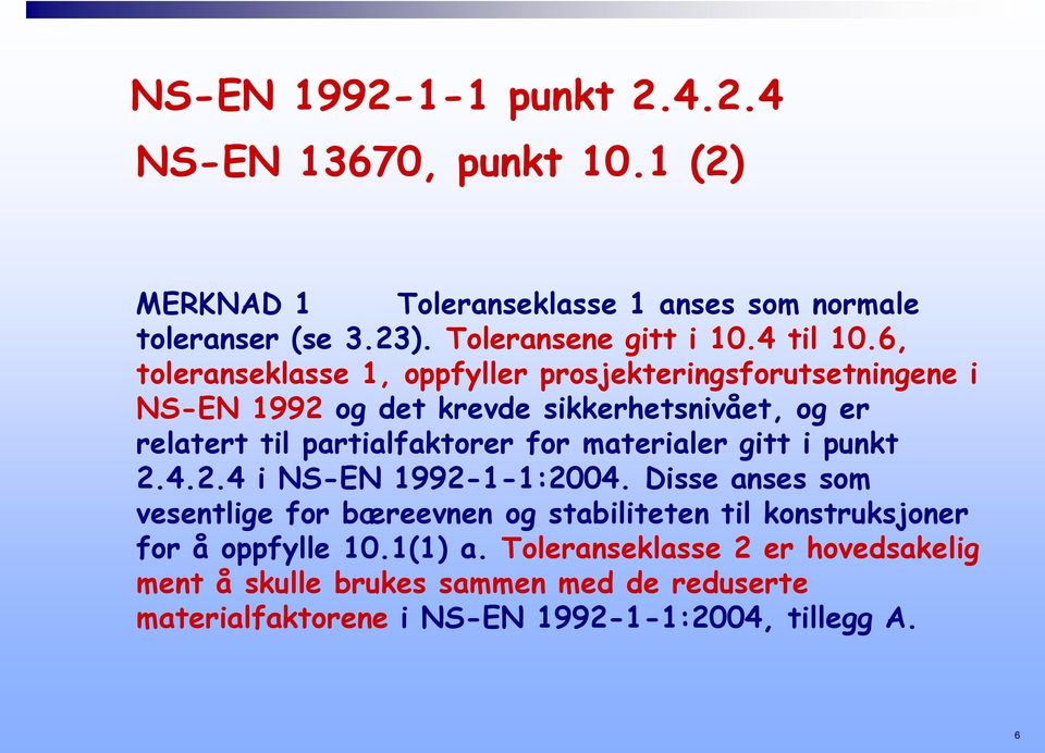 6, toleranseklasse 1, oppfyller prosjekteringsforutsetningene i NS-EN 1992 og det krevde sikkerhetsnivået, og er relatert til partialfaktorer for