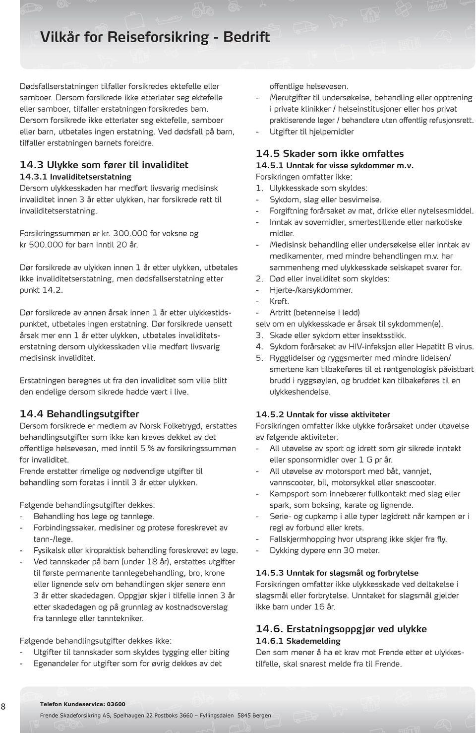 3 Ulykke som fører til invaliditet 14.3.1 Invaliditetserstatning Dersom ulykkesskaden har medført livsvarig medisinsk invaliditet innen 3 år etter ulykken, har forsikrede rett til invaliditetserstatning.