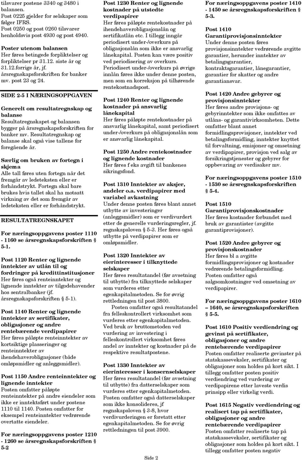 SIDE 2-5 I NÆRINGSOPPGAVEN Generelt om resultatregnskap og balanse Resultatregnskapet og balansen bygger på årsregnskapsforskriften for banker mv.