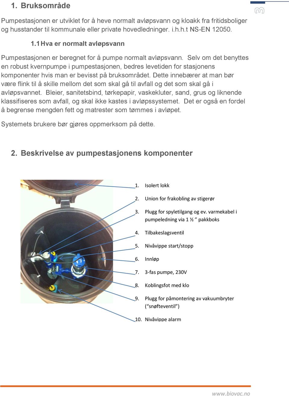 Selv om det benyttes en robust kvernpumpe i pumpestasjonen, bedres levetiden for stasjonens komponenter hvis man er bevisst på bruksområdet.