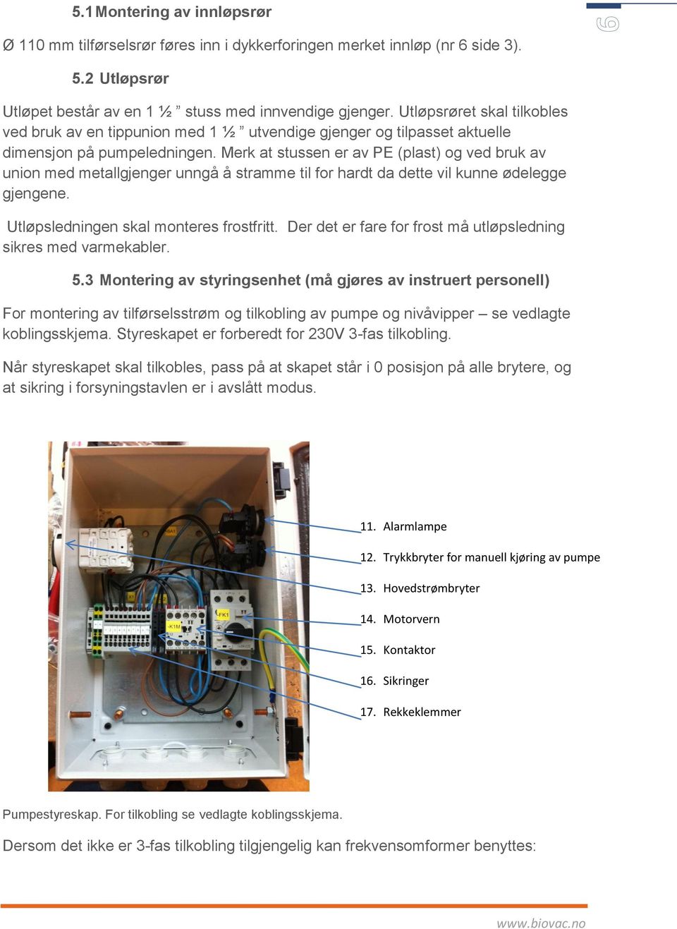 Merk at stussen er av PE (plast) og ved bruk av union med metallgjenger unngå å stramme til for hardt da dette vil kunne ødelegge gjengene. Utløpsledningen skal monteres frostfritt.