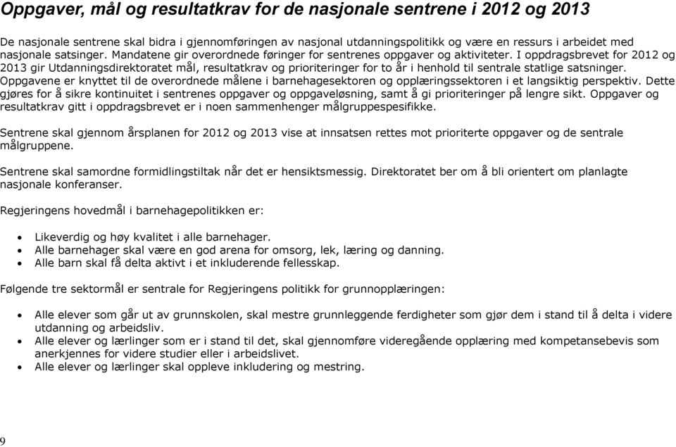 I oppdragsbrevet for 2012 og 2013 gir Utdanningsdirektoratet mål, resultatav og prioriteringer for to år i henhold til sentrale statlige satsninger.