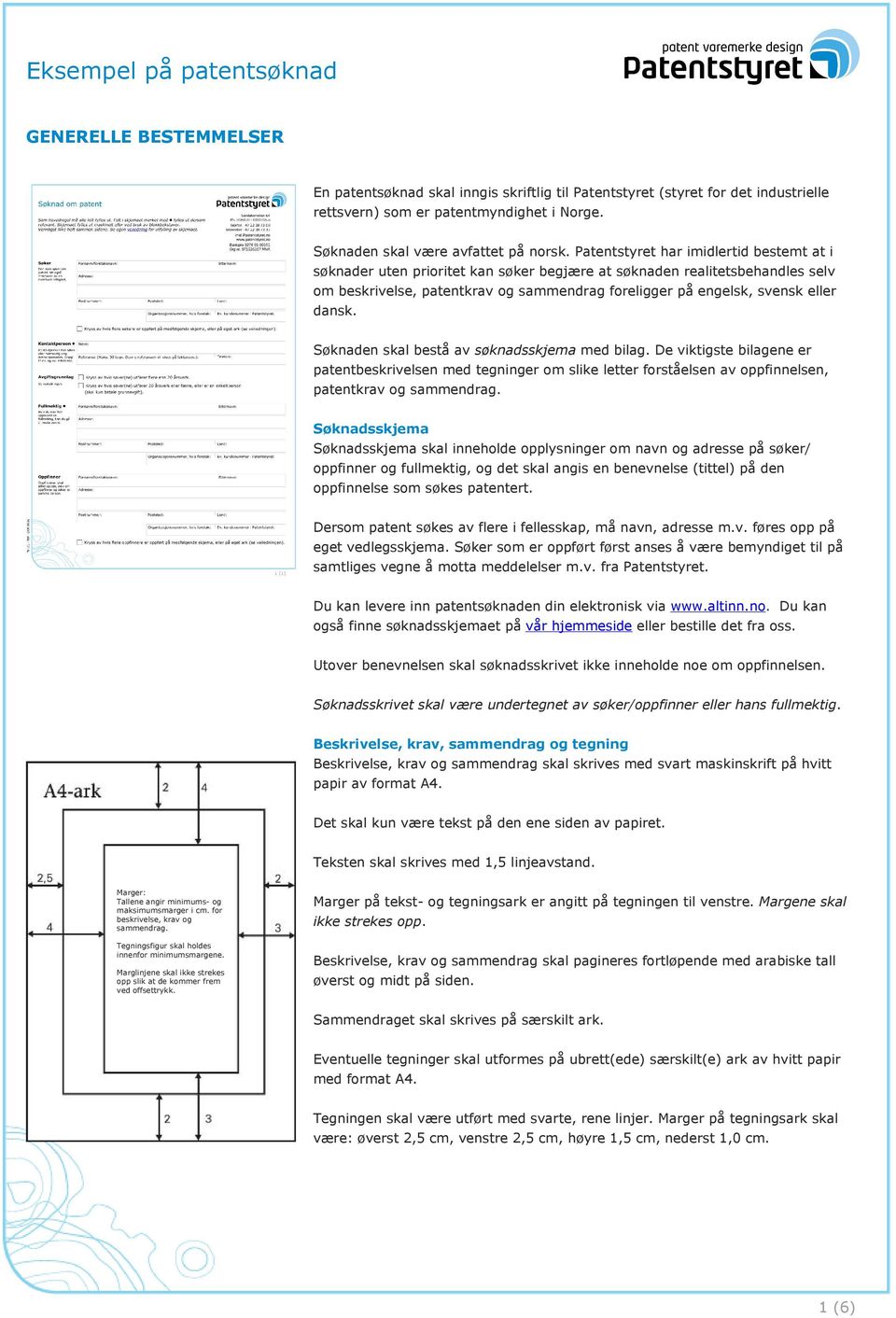 dansk. Søknaden skal bestå av søknadsskjema med bilag. De viktigste bilagene er patentbeskrivelsen med tegninger om slike letter forståelsen av oppfinnelsen, patentkrav og sammendrag.