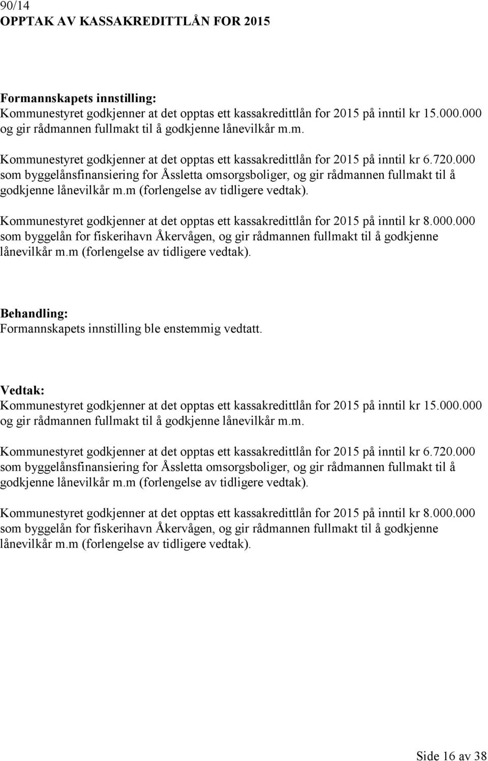 000 som byggelånsfinansiering for Åssletta omsorgsboliger, og gir rådmannen fullmakt til å godkjenne lånevilkår m.m (forlengelse av tidligere vedtak).