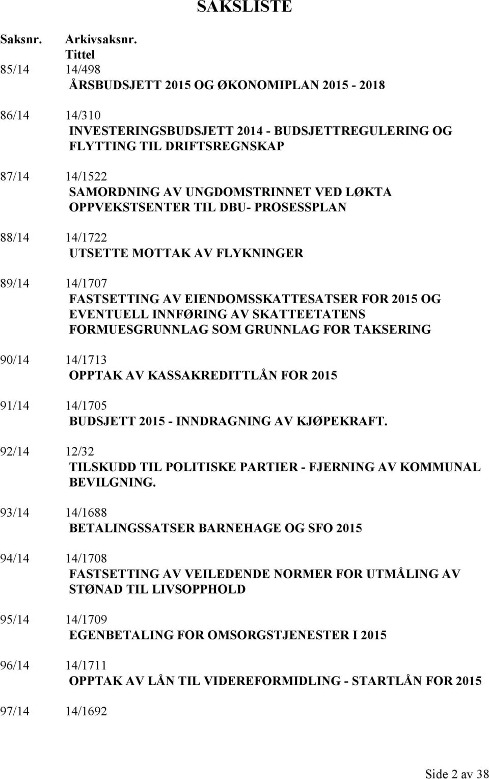 LØKTA OPPVEKSTSENTER TIL DBU- PROSESSPLAN 88/14 14/1722 UTSETTE MOTTAK AV FLYKNINGER 89/14 14/1707 FASTSETTING AV EIENDOMSSKATTESATSER FOR 2015 OG EVENTUELL INNFØRING AV SKATTEETATENS FORMUESGRUNNLAG
