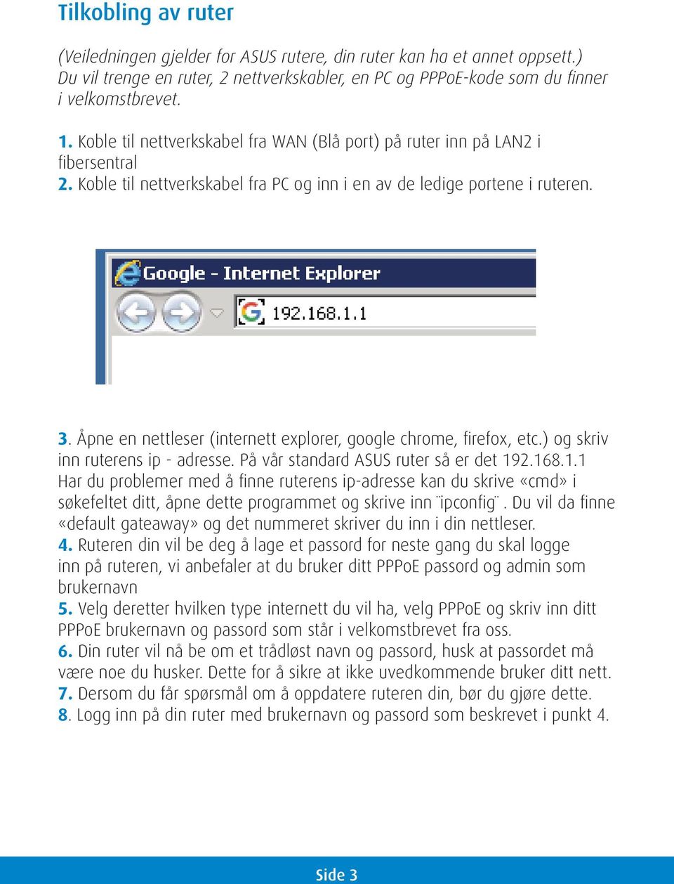 Åpne en nettleser (internett explorer, google chrome, firefox, etc.) og skriv inn ruterens ip - adresse. På vår standard ASUS ruter så er det 19