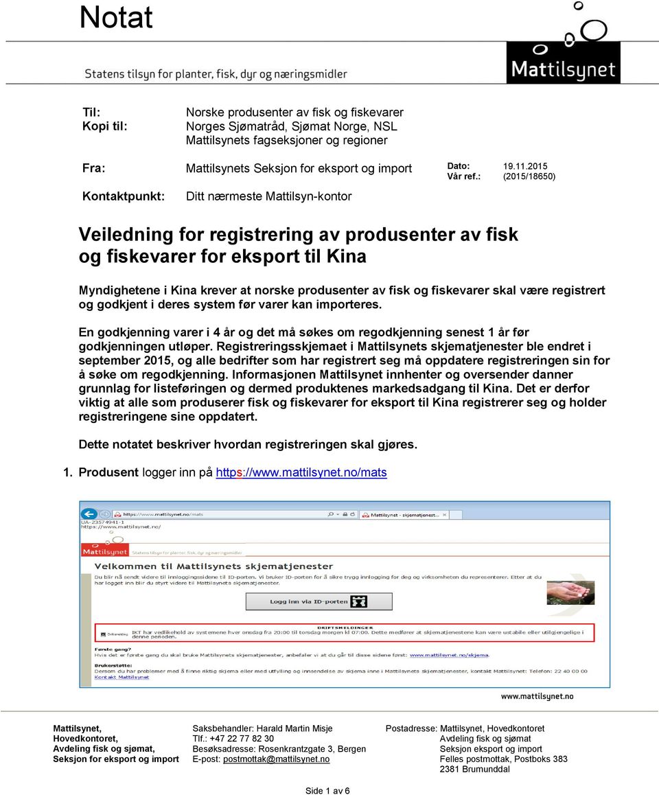 2015 (2015/18650) Veiledning for registrering av produsenter av fisk og fiskevarer for eksport til Kina Myndighetene i Kina krever at norske produsenter av fisk og fiskevarer skal være registrert og