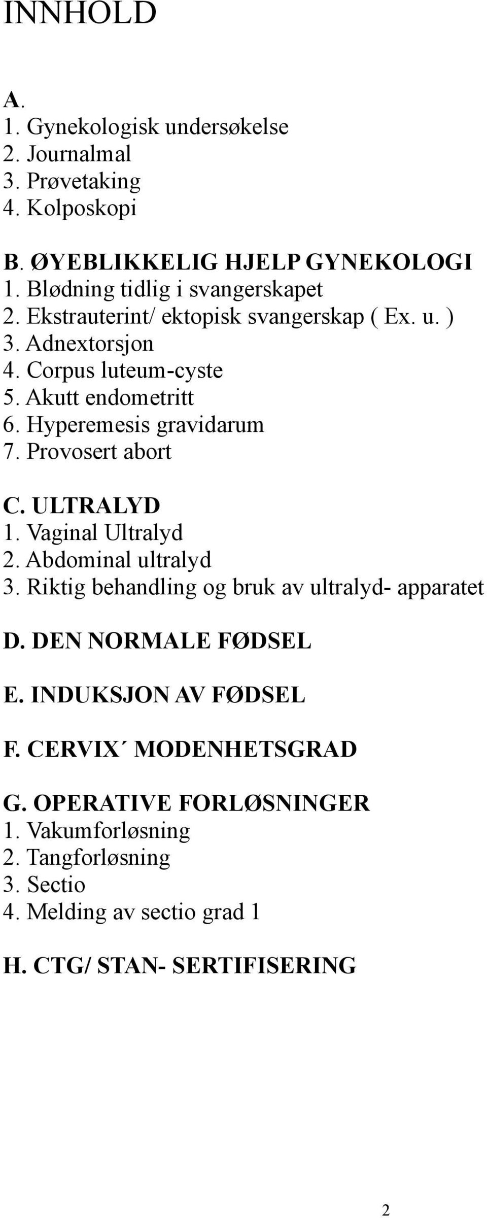 Provosert abort C. ULTRALYD 1. Vaginal Ultralyd 2. Abdominal ultralyd 3. Riktig behandling og bruk av ultralyd- apparatet D. DEN NORMALE FØDSEL E.