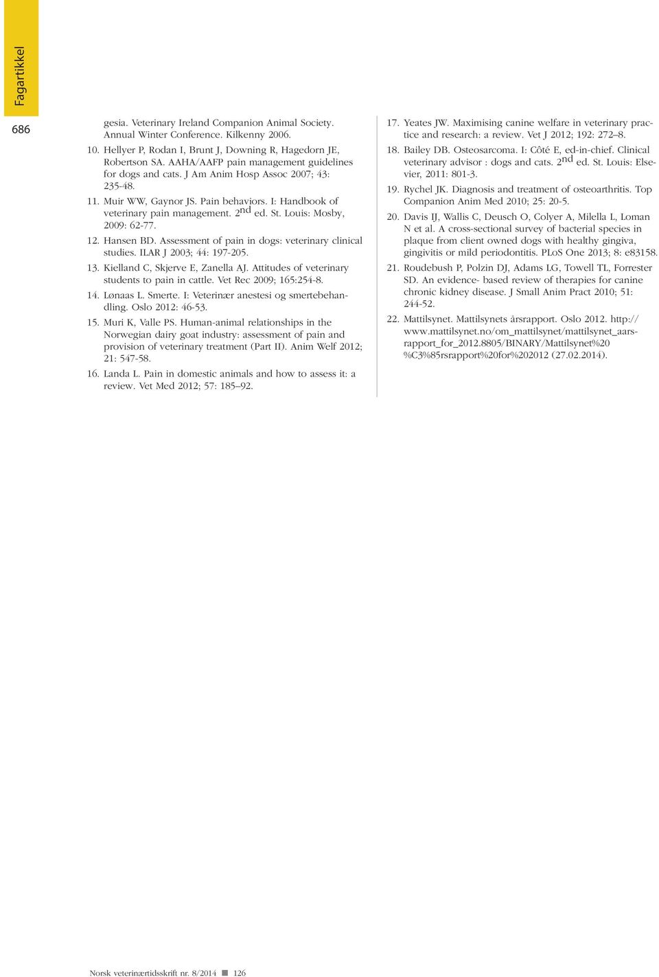 Louis: Mosby, 2009: 62-77. 12. Hansen BD. Assessment of pain in dogs: veterinary clinical studies. ILAR J 2003; 44: 197-205. 13. Kielland C, Skjerve E, Zanella AJ.