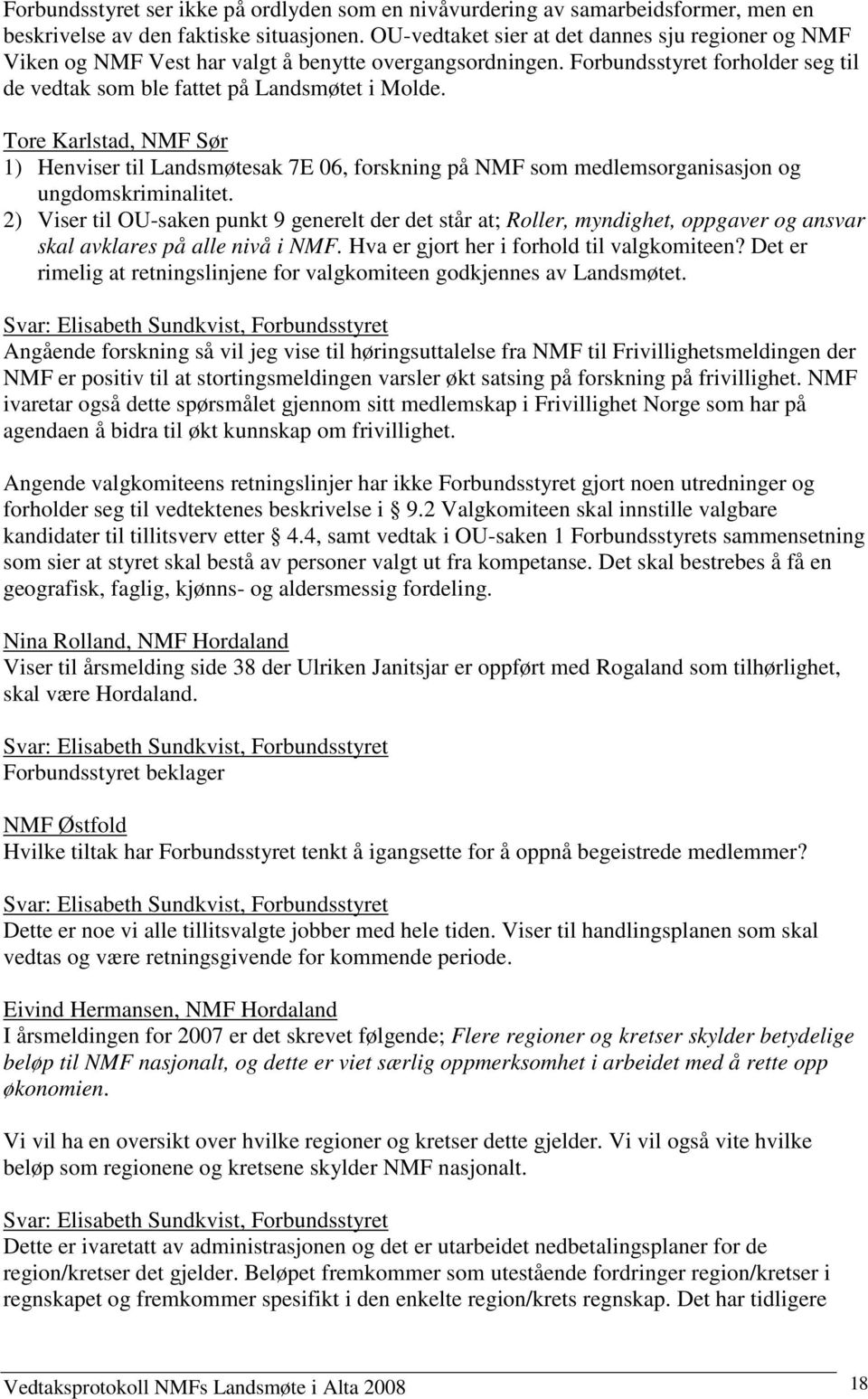 Tore Karlstad, NMF Sør 1) Henviser til Landsmøtesak 7E 06, forskning på NMF som medlemsorganisasjon og ungdomskriminalitet.