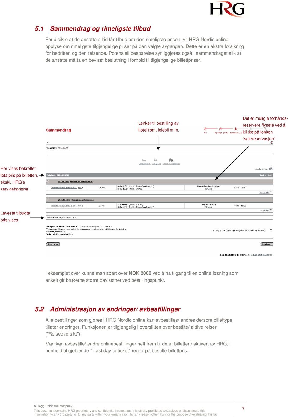 Potensiell besparelse synliggjøres også i sammendraget slik at de ansatte må ta en bevisst beslutning i forhold til tilgjengelige billettpriser. Lenker til bestilling av hotellrom, leiebil m.m. Det er mulig å forhåndsreservere flysete ved å klikke på lenken setereservasjon.