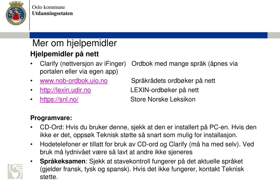 no/ Store Norske Leksikon Programvare: CD-Ord: Hvis du bruker denne, sjekk at den er installert på PC-en.