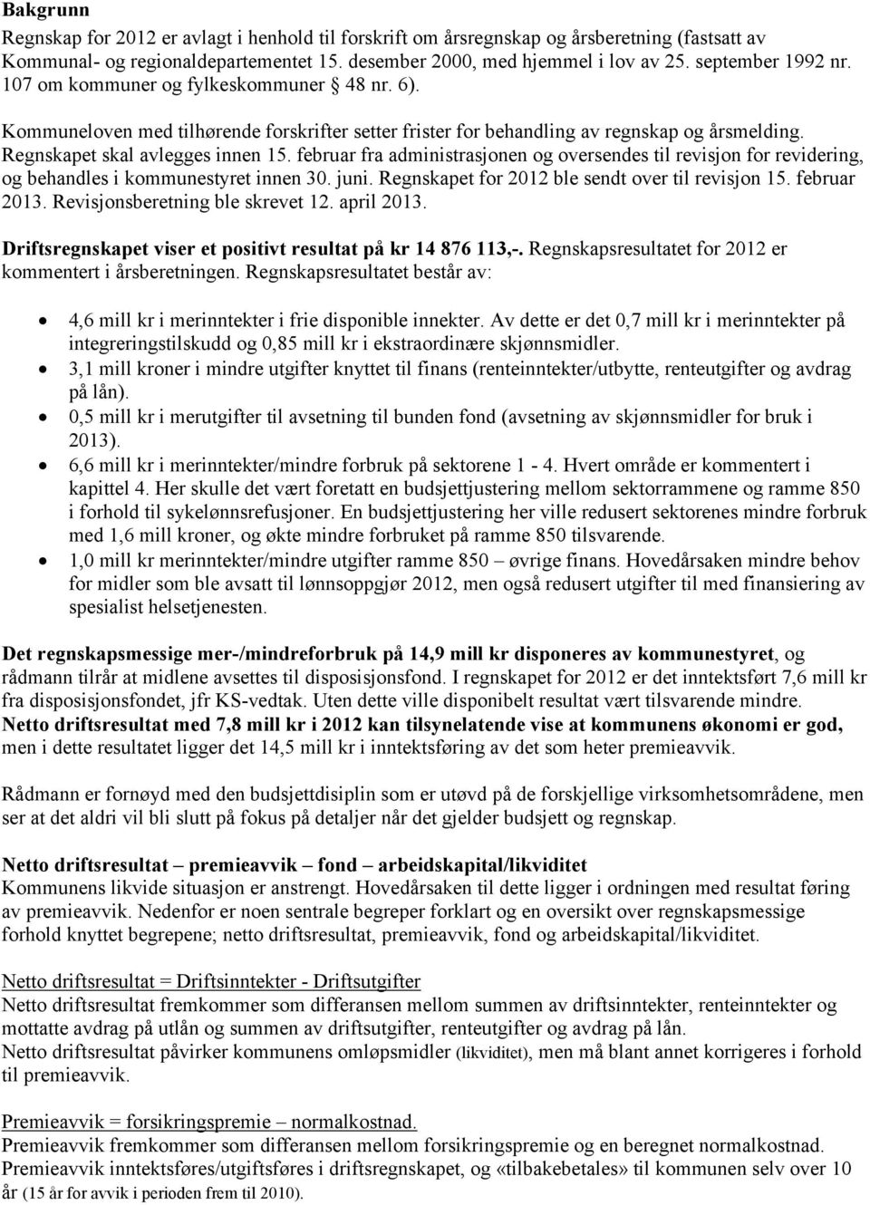 februar fra administrasjonen og oversendes til revisjon for revidering, og behandles i kommunestyret innen 30. juni. Regnskapet for 2012 ble sendt over til revisjon 15. februar 2013.