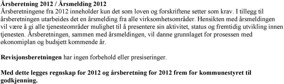 Hensikten med årsmeldingen vil være å gi alle tjenesteområder mulighet til å presentere sin aktivitet, status og fremtidig utvikling innen tjenesten.