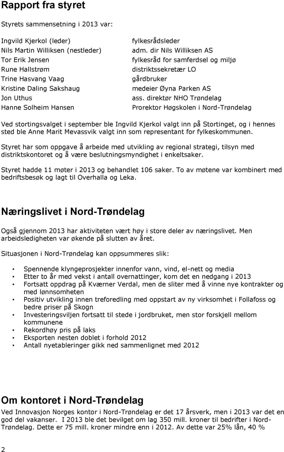 direktør NHO Trøndelag Prorektor Høgskolen i Nord-Trøndelag Ved stortingsvalget i september ble Ingvild Kjerkol valgt inn på Stortinget, og i hennes sted ble Anne Marit Mevassvik valgt inn som