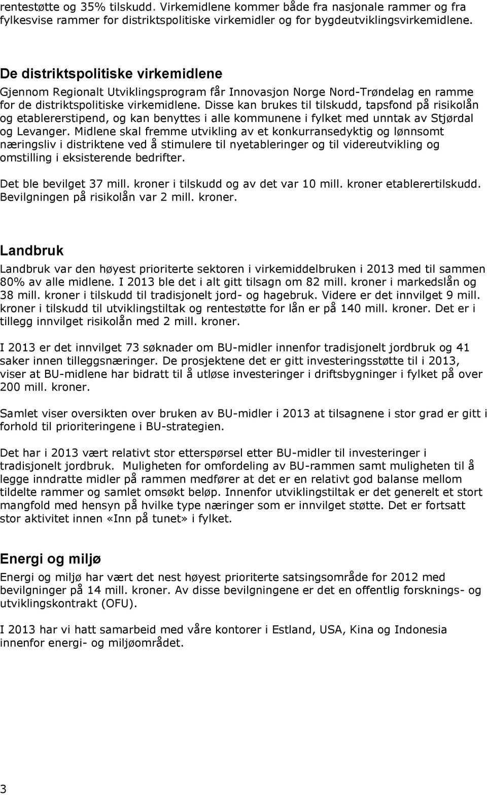 Disse kan brukes til tilskudd, tapsfond på risikolån og etablererstipend, og kan benyttes i alle kommunene i fylket med unntak av Stjørdal og Levanger.