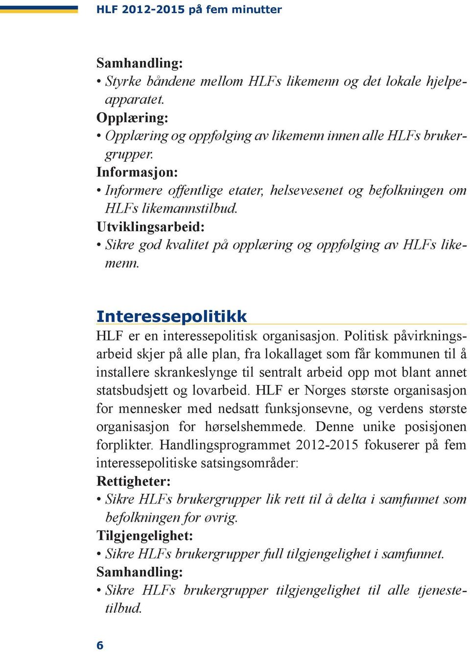 Interessepolitikk HLF er en interessepolitisk organisasjon.