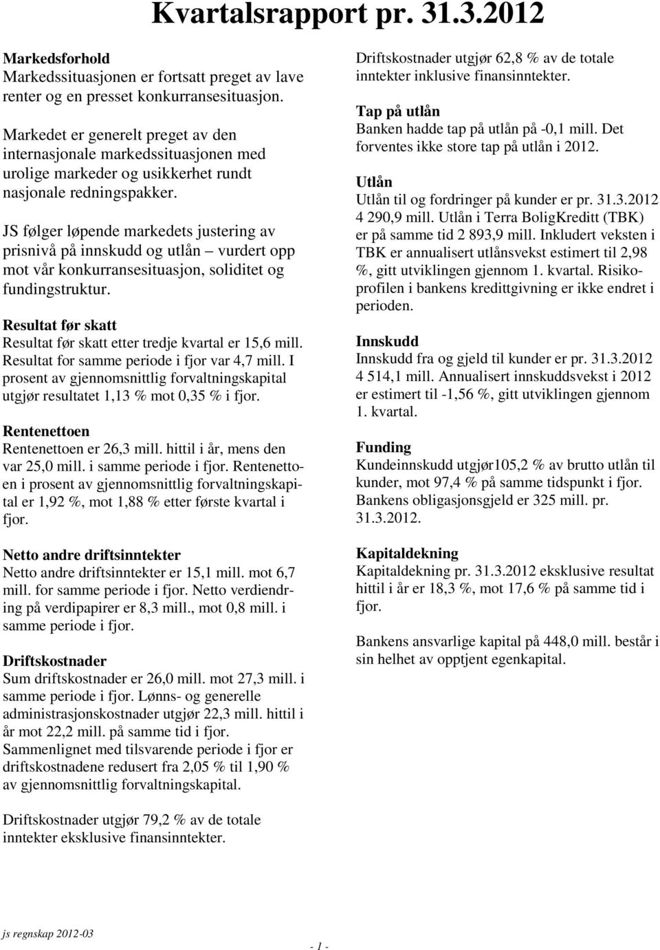 JS følger løpende markedets justering av prisnivå på innskudd og utlån vurdert opp mot vår konkurransesituasjon, soliditet og fundingstruktur.