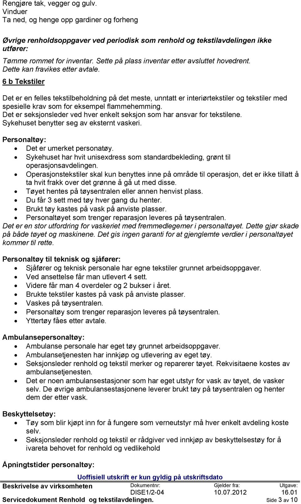 6 b Tekstiler Det er en felles tekstilbeholdning på det meste, unntatt er interiørtekstiler og tekstiler med spesielle krav som for eksempel flammehemming.