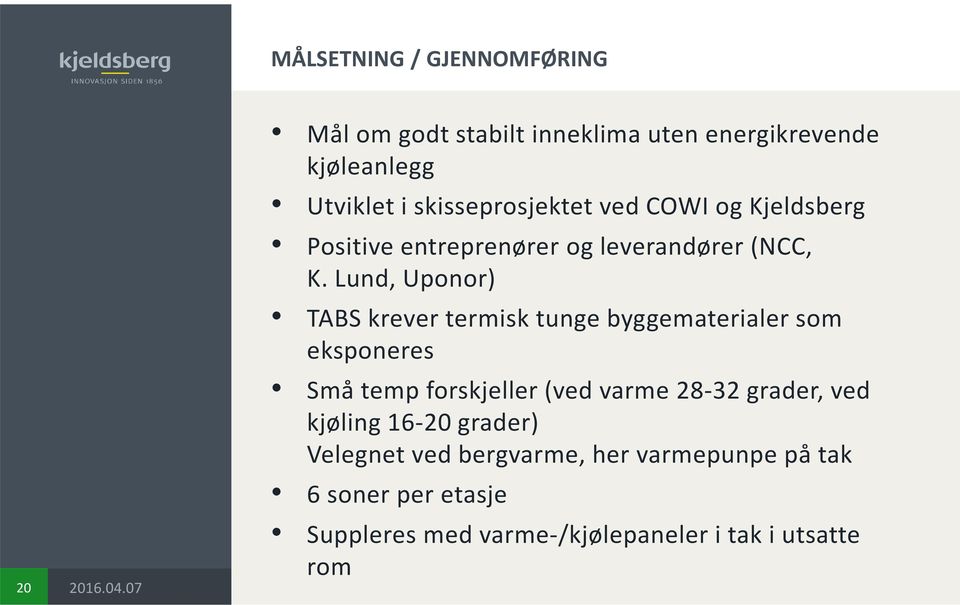 Lund, Uponor) TABS krever termisk tunge byggematerialer som eksponeres Små temp forskjeller (ved varme 28-32