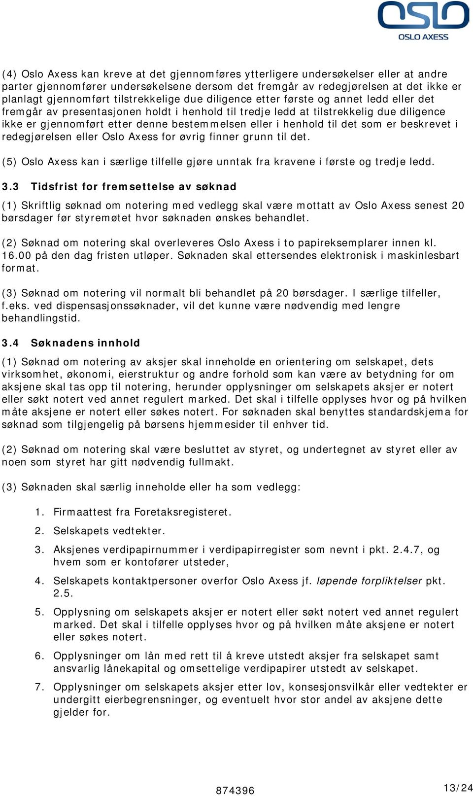 eller i henhold til det som er beskrevet i redegjørelsen eller Oslo Axess for øvrig finner grunn til det. (5) Oslo Axess kan i særlige tilfelle gjøre unntak fra kravene i første og tredje ledd. 3.