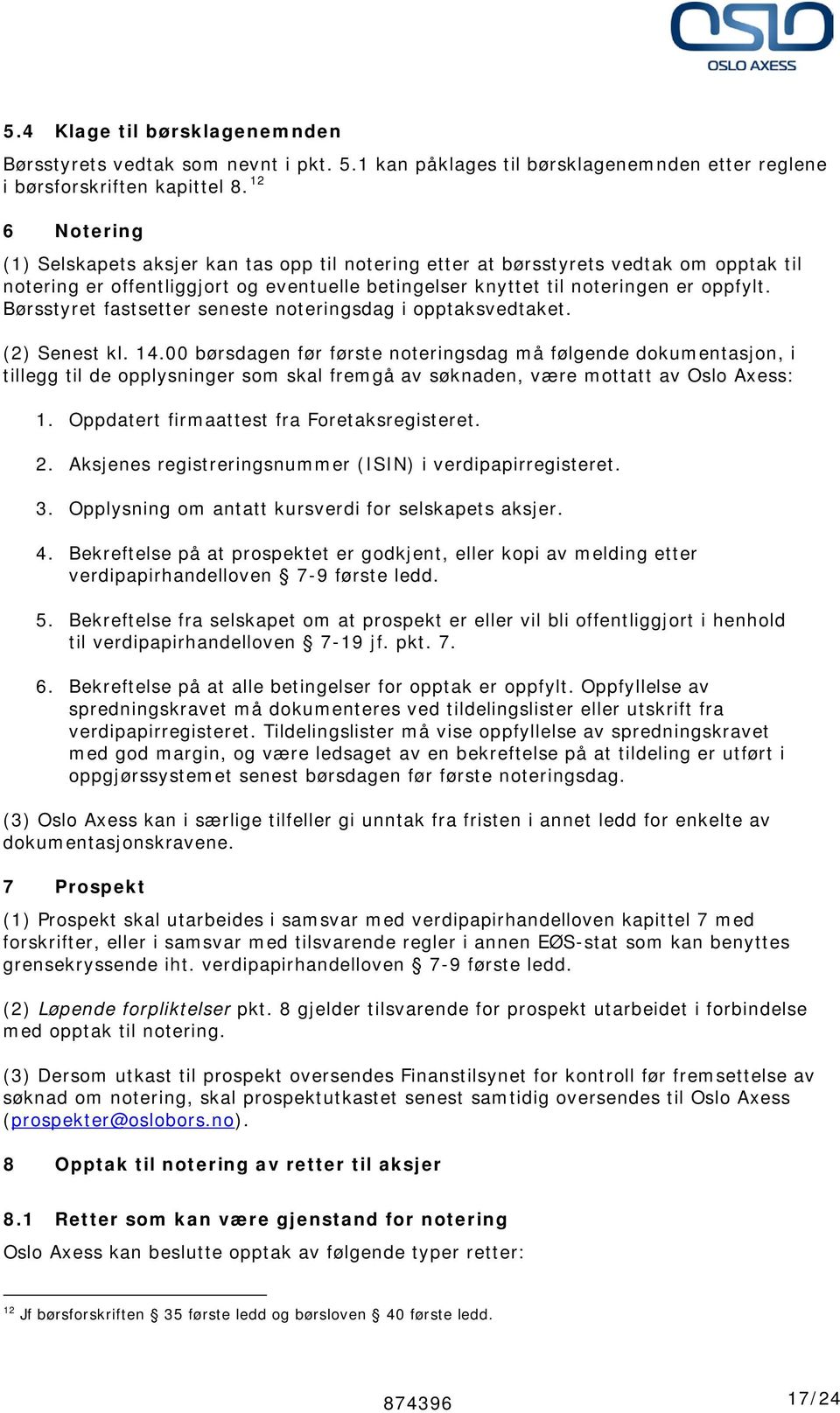 Børsstyret fastsetter seneste noteringsdag i opptaksvedtaket. (2) Senest kl. 14.