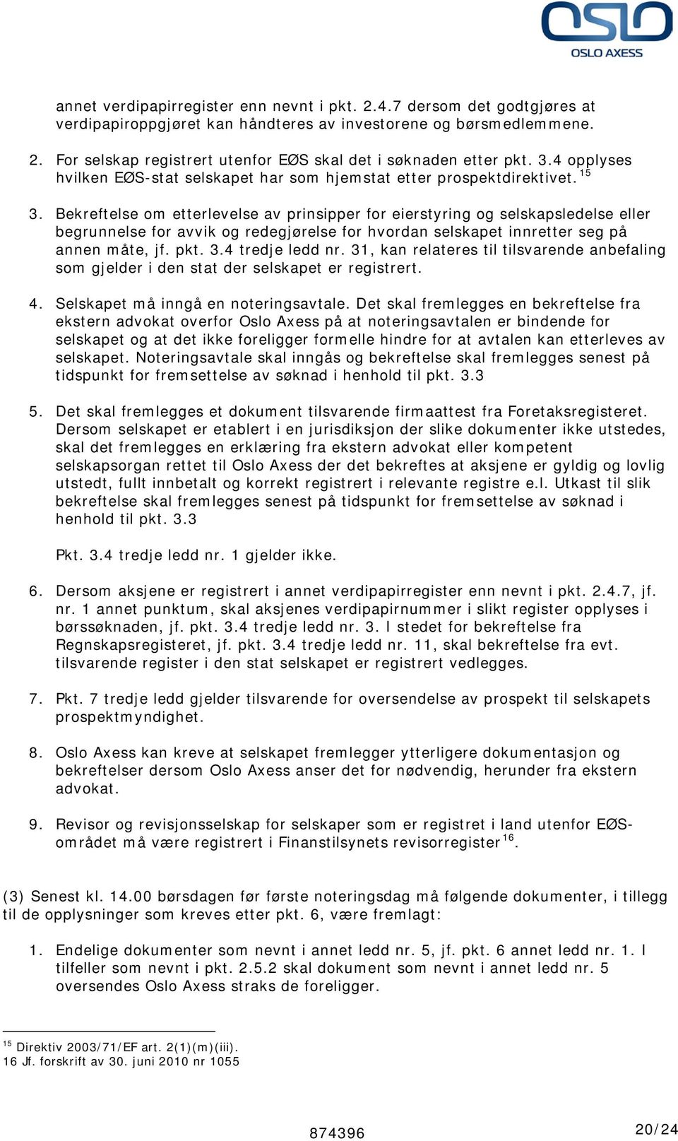 Bekreftelse om etterlevelse av prinsipper for eierstyring og selskapsledelse eller begrunnelse for avvik og redegjørelse for hvordan selskapet innretter seg på annen måte, jf. pkt. 3.4 tredje ledd nr.