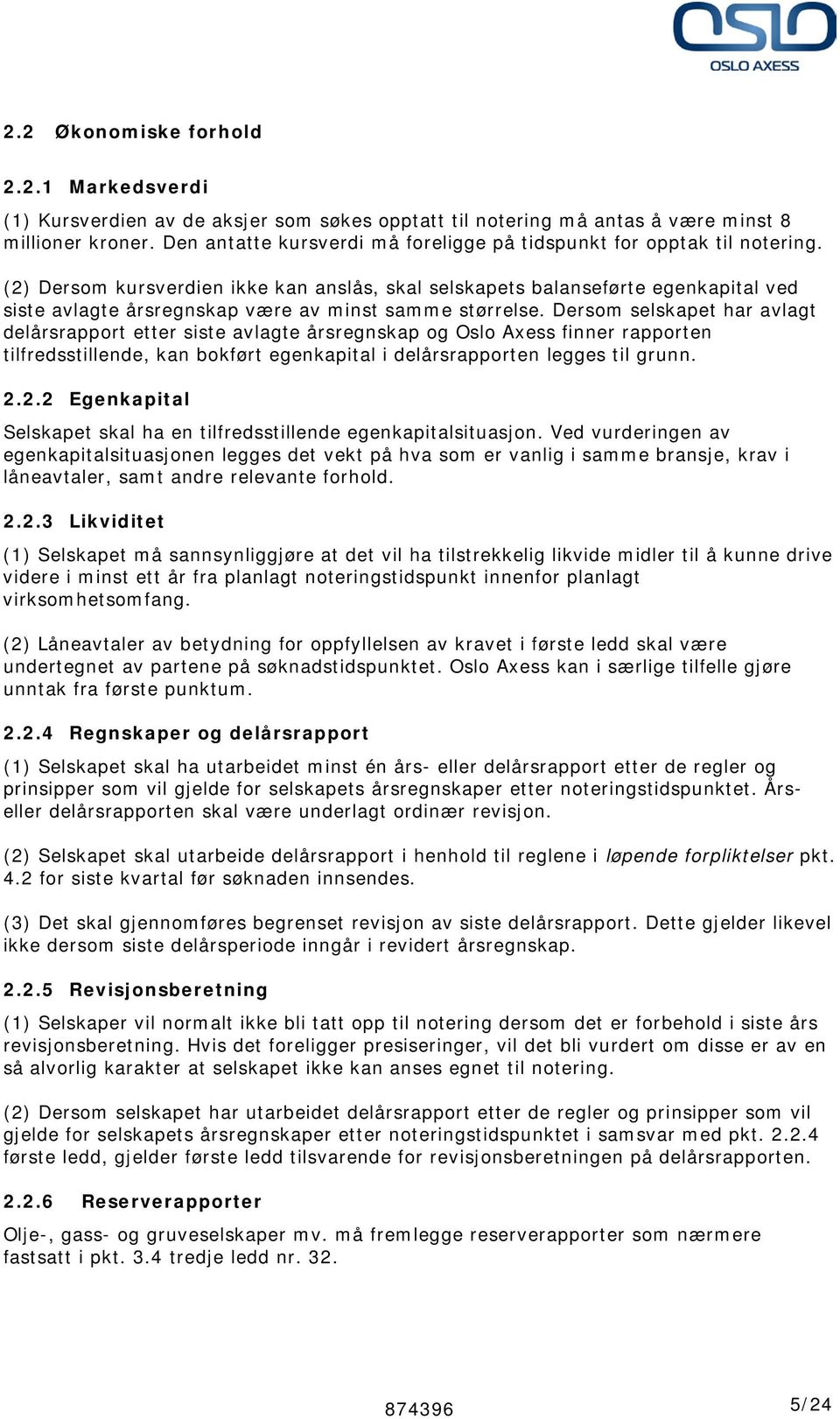 (2) Dersom kursverdien ikke kan anslås, skal selskapets balanseførte egenkapital ved siste avlagte årsregnskap være av minst samme størrelse.