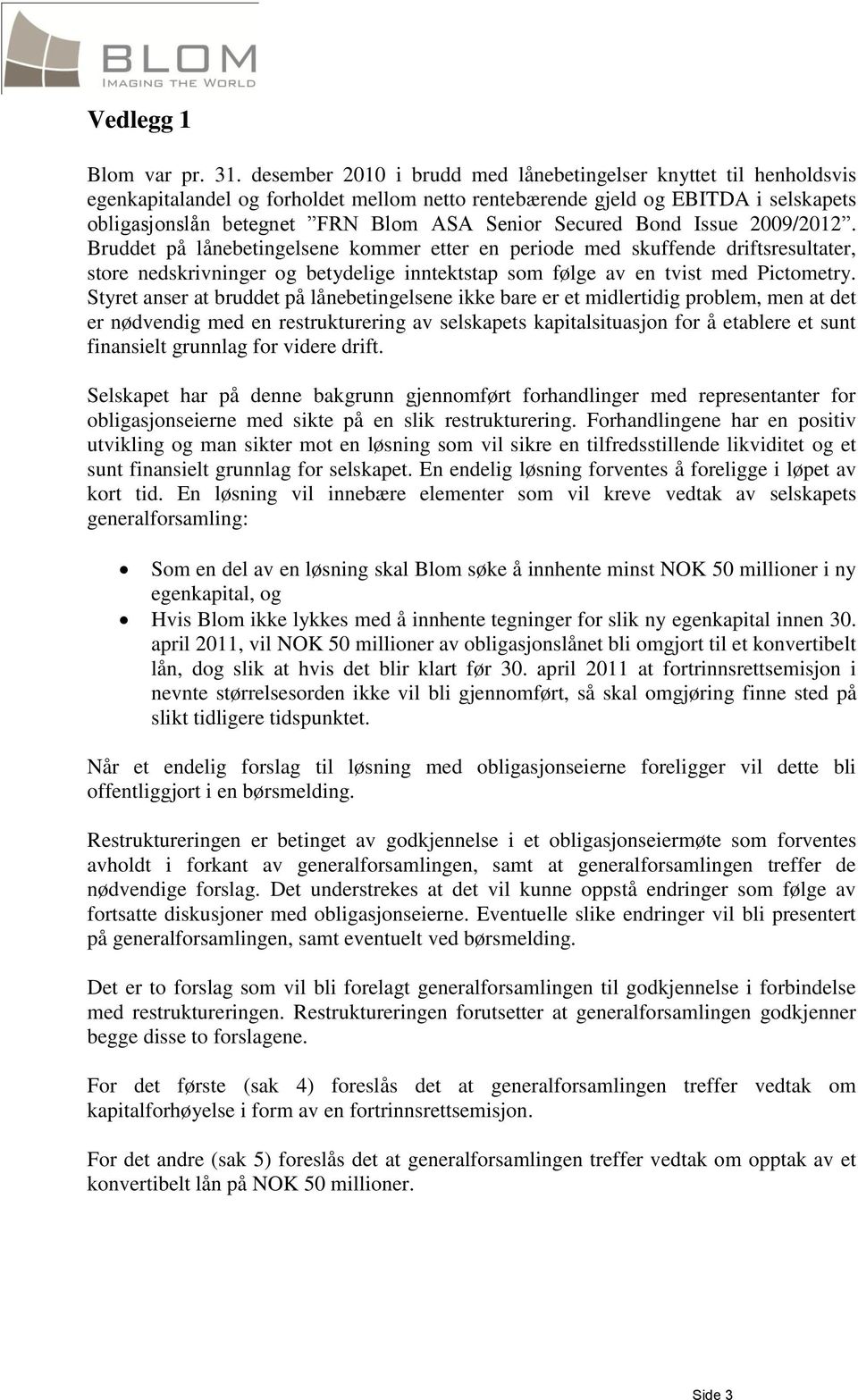 Secured Bond Issue 2009/2012. Bruddet på lånebetingelsene kommer etter en periode med skuffende driftsresultater, store nedskrivninger og betydelige inntektstap som følge av en tvist med Pictometry.