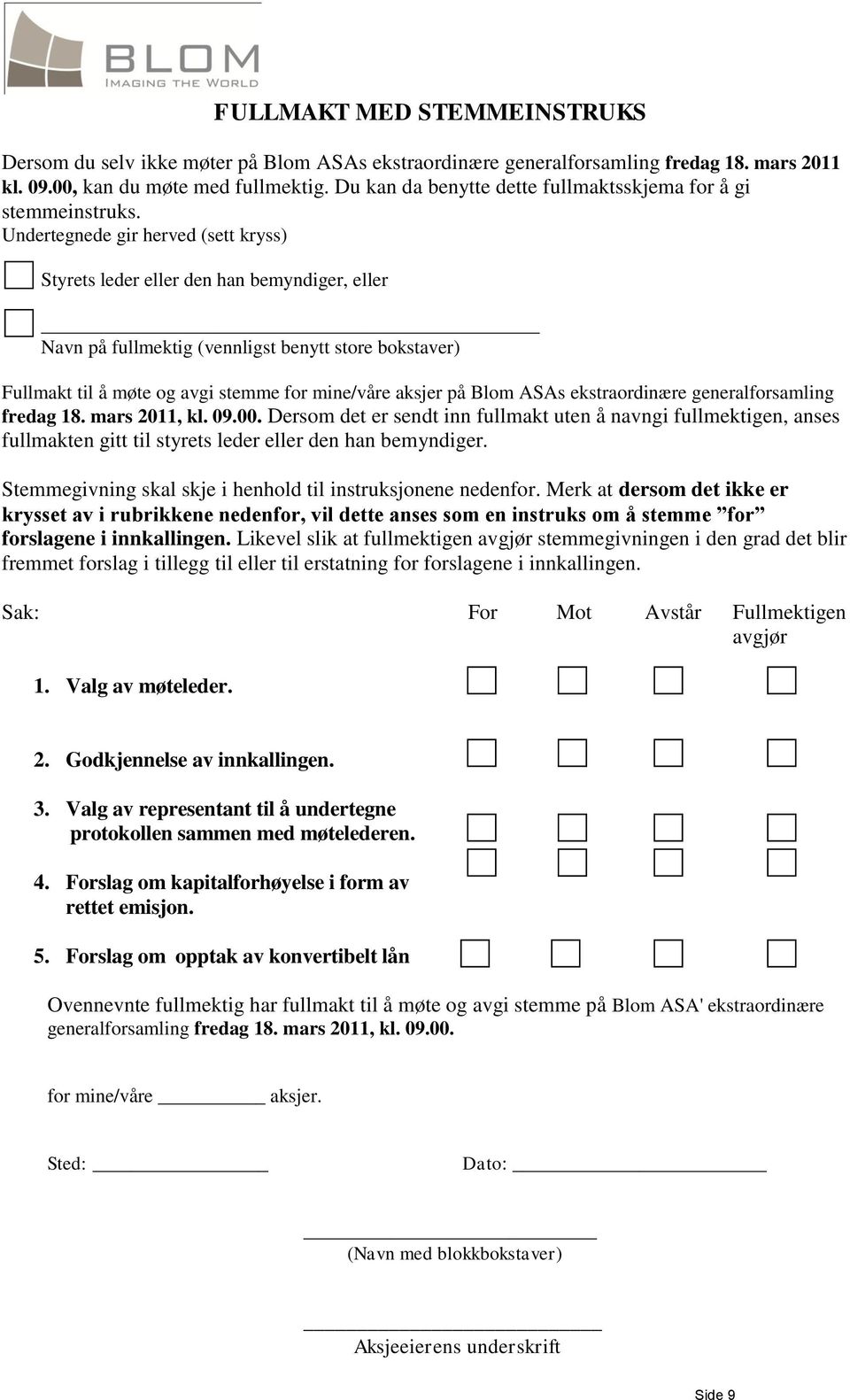 Undertegnede gir herved (sett kryss) Styrets leder eller den han bemyndiger, eller Navn på fullmektig (vennligst benytt store bokstaver) Fullmakt til å møte og avgi stemme for mine/våre aksjer på