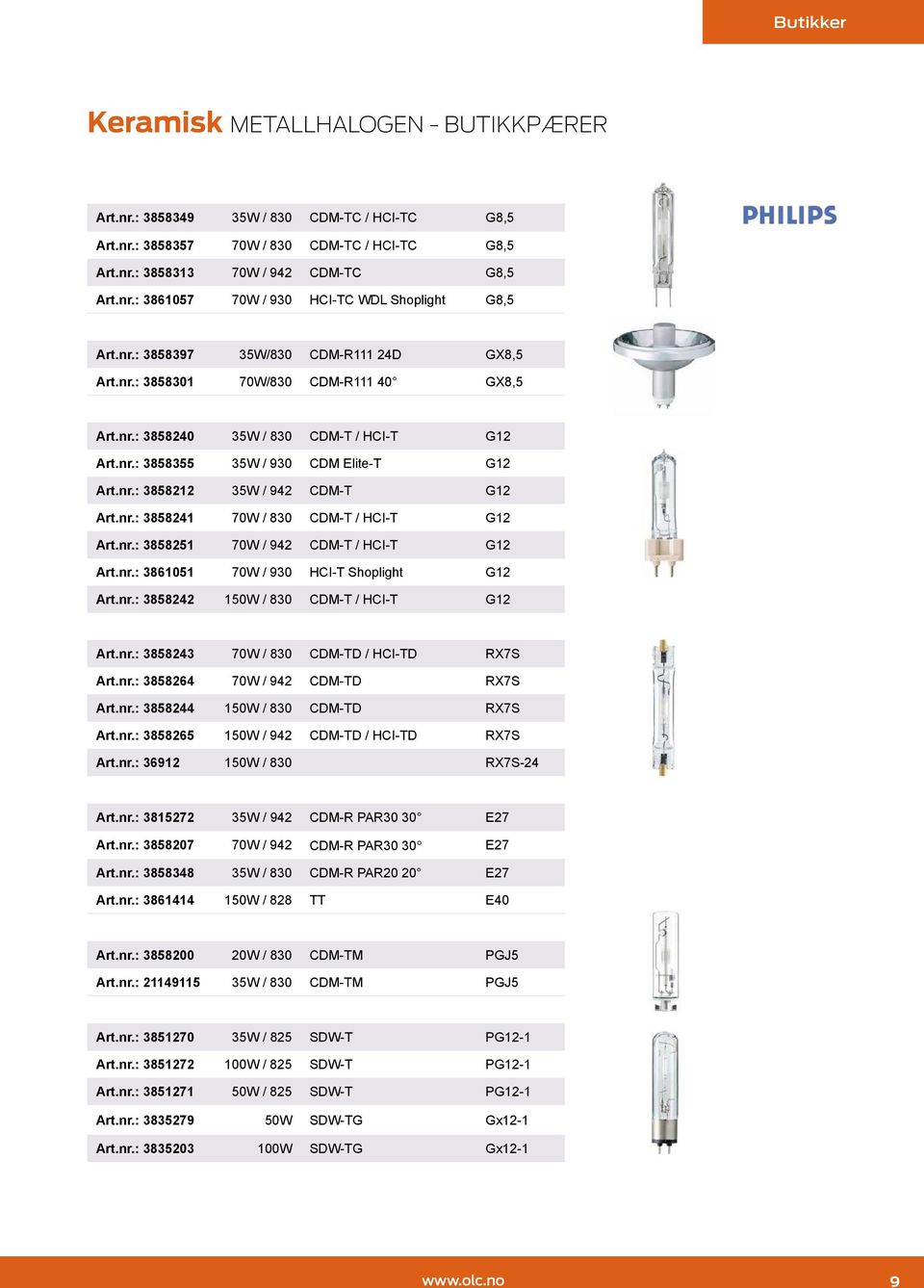 nr.: 3858241 70W / 830 CDM-T / HCI-T G12 Art.nr.: 3858251 70W / 942 CDM-T / HCI-T G12 Art.nr.: 3861051 70W / 930 HCI-T Shoplight G12 Art.nr.: 3858242 150W / 830 CDM-T / HCI-T G12 Art.nr.: 3858243 70W / 830 CDM-TD / HCI-TD RX7S Art.